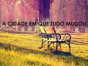 A CIDADE EM QUE TUDO MUDOU
