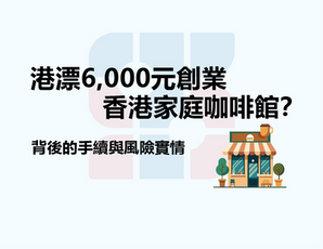 港漂6,000元創業香港家庭咖啡館？背後的手續與風險實情
