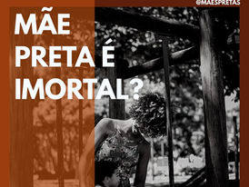 Mãe Preta é imortal?