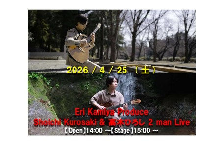 4/25 Eri Kamiya Produce Shoichi Kurosaki & 高木ひろし 2 man Live