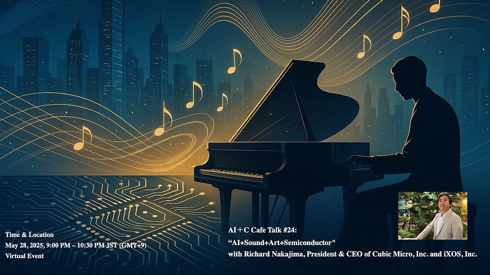 AI+C Cafe Talk #24: “AI+Sound+Art+Semiconductor" with Richard Nakajima, President/CEO of Cubic Micro, Inc. & iXOS, Inc.