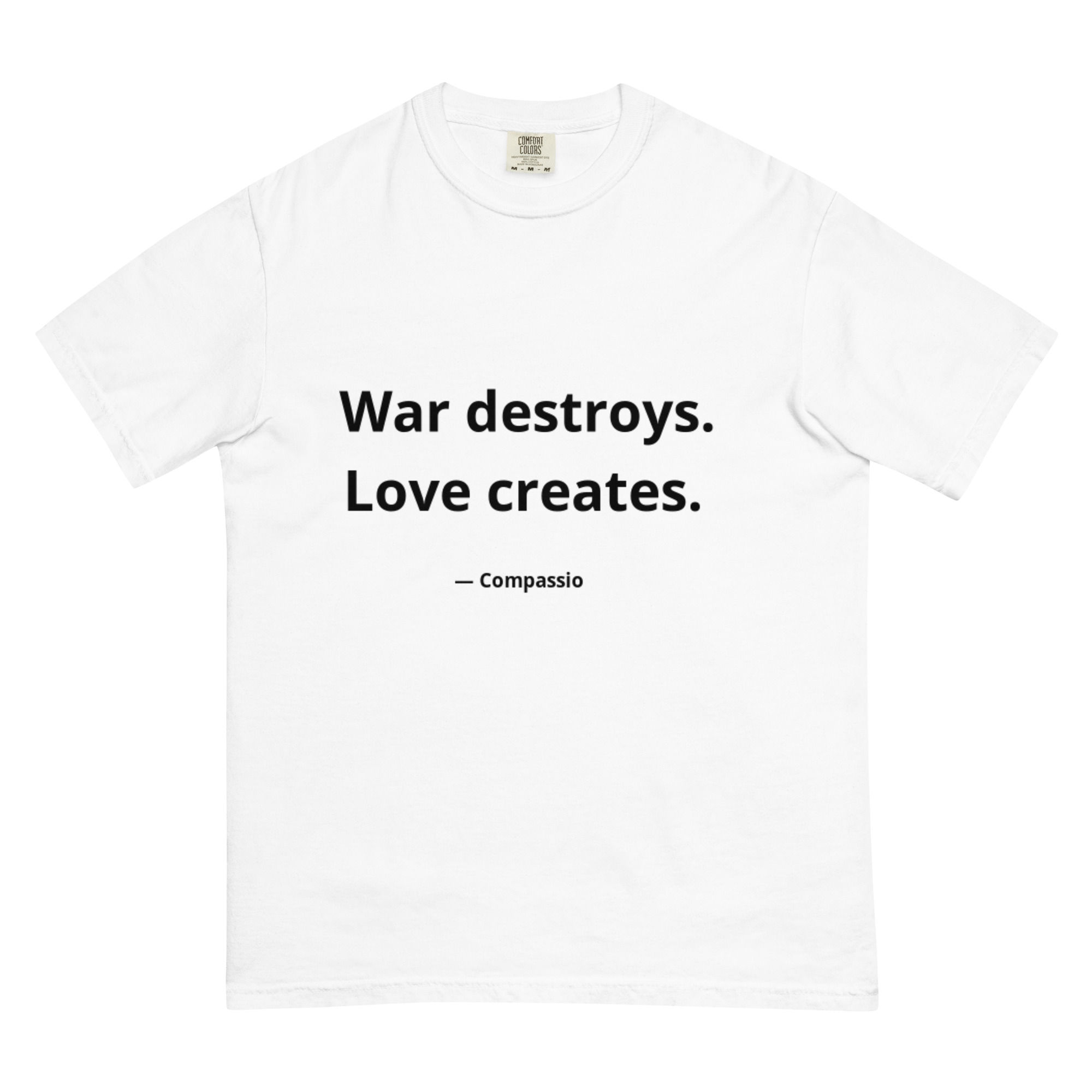 War Destroys. Love Creates. Unisex T-Shirt.
