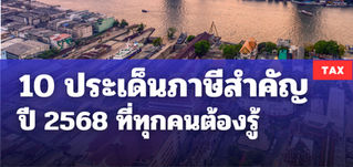 10 ประเด็นภาษีสำคัญ ปี 2568 ที่ "ทุกคนต้องรู้"