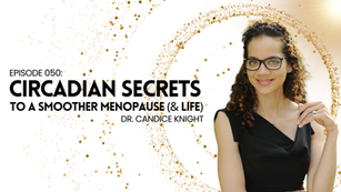 EP 050: Circadian Secrets To A Smoother Menopause (& Life)