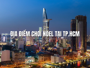 Khám phá những địa điểm chơi Noel tại TP.HCM được yêu thích nhất