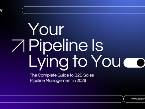 Your Pipeline Is Lying to You: The Complete Guide to B2B Sales Pipeline Management in 2026