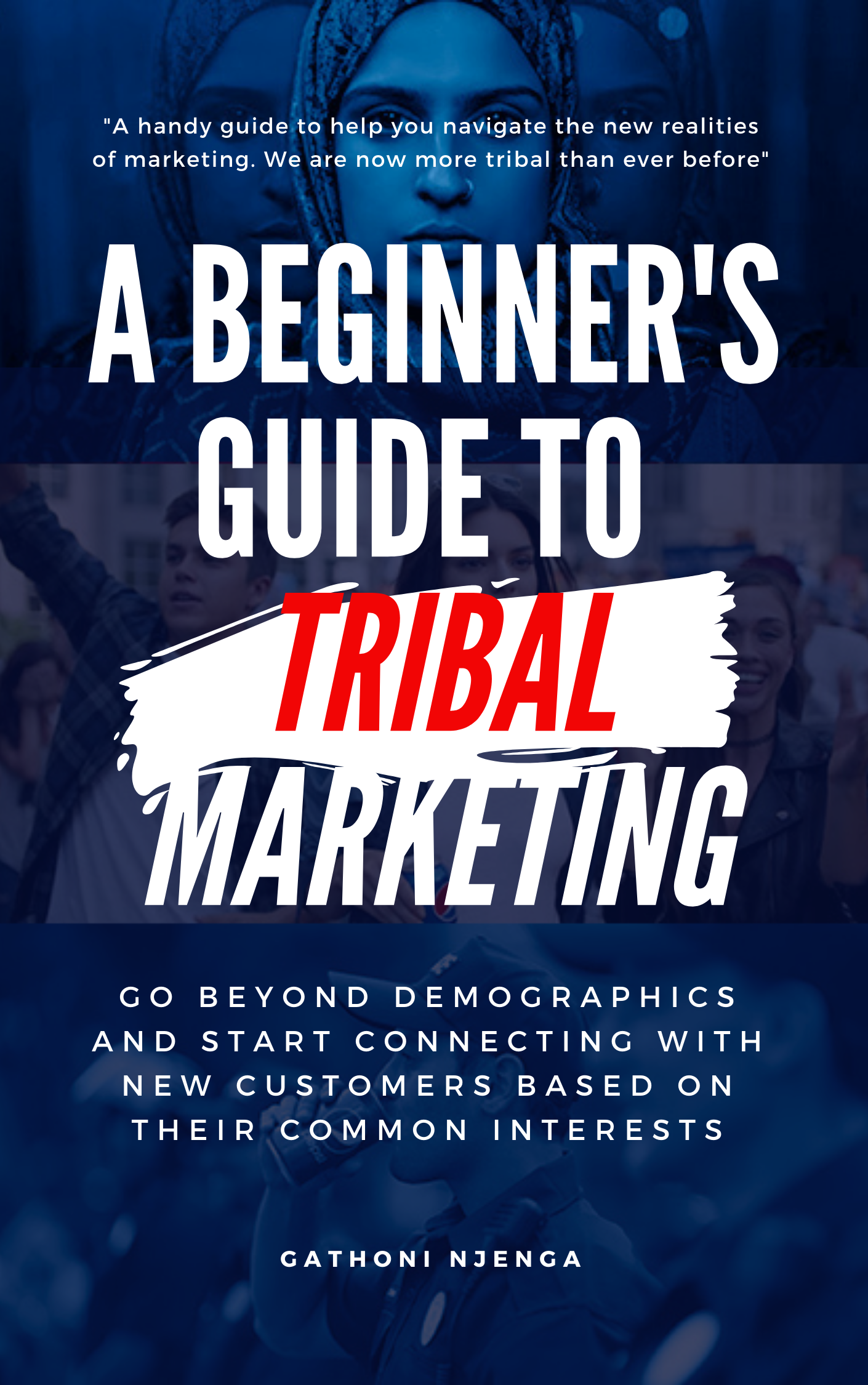A Beginner's Guide to Tribal Marketing: Go beyond demographics and connect with
