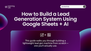 Learning Lab: How to Build a Lead Generation System Using Google Sheets + AI