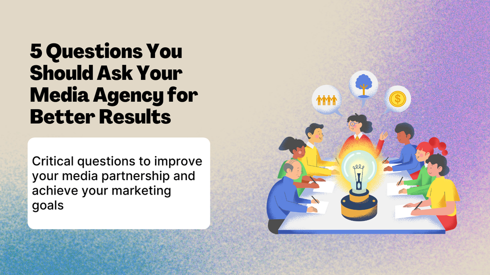 5 Questions You Should Ask Your Media Agency for Better Results