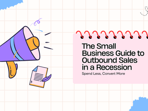 The Small Business Guide to Outbound Sales in a Recession: Spend Less, Convert More