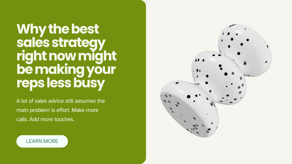 Why the best sales strategy right now might be making your reps less busy