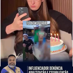 INFLUENCIADOR DENÚNCIA ADULTIZAÇÃO E SEXUALIZAÇÃ0 DE CRIANÇAS NAS REDES SOCIAIS