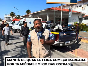 MANHÃ DE QUARTA-FEIRA COMEÇA MARCADAPOR TRAGEDI4S EM RIO DAS OSTRAS