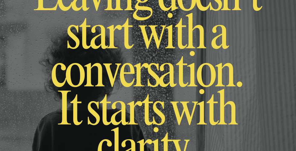 Person standing by a window with soft natural light, overlaid text reads “Leaving doesn’t start with a conversation. It starts with clarity.”