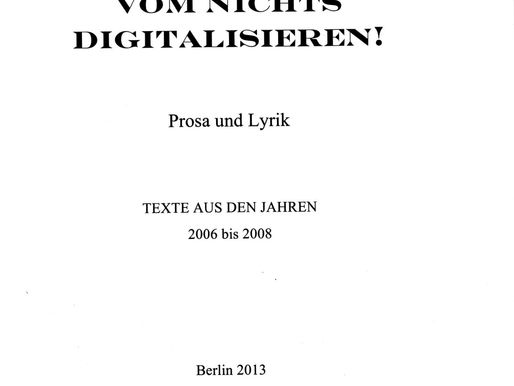 Den Inhalt vom Nichts digitalisieren! Texte aus den Jahren 2006 - 2008
