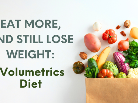 Eat More, and Still Lose Weight: Volumetrics Diet