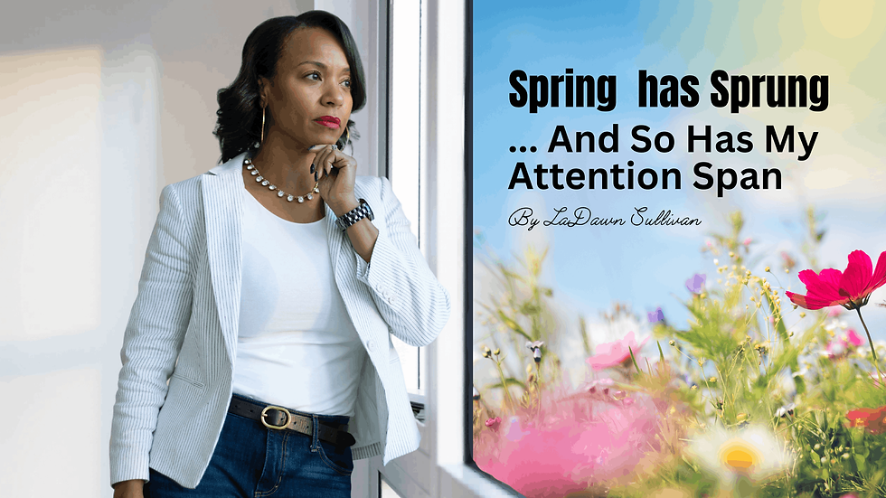 Graphic titled “Spring Has Sprung… And So Has My Attention Span” featuring a professional Black woman looking out a window alongside a bright spring scene with flowers, symbolizing seasonal distraction, reflection, and the balance between work and renewal.
