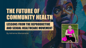 Graphic titled “The Future of Community Health: Lessons from the Reproductive and Sexual Healthcare Movement” by Adrienne Mansanares, featuring a colorful mural of a woman and an inset portrait of the author, representing community-centered healthcare, health equity, and accessible care.