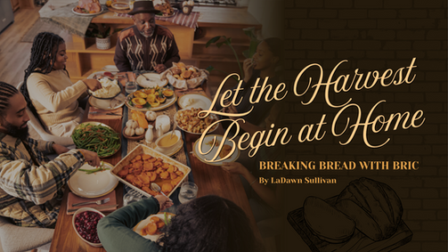 Black family and friends sharing a meal around a dining table with the title “Let the Harvest Begin at Home: Breaking Bread with BRIC” by LaDawn Sullivan.