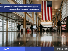 Por que tantos vistos americanos são negados — e como evitar erros que custam caro