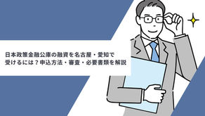 日本政策金融公庫の融資を名古屋・愛知で受けるには？申込方法・審査・必要書類を解説