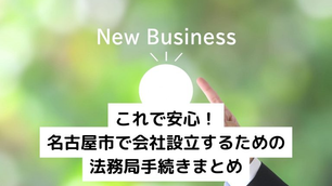 これで安心！名古屋市で会社設立するための法務局手続きまとめ