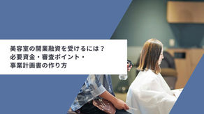 美容室の開業融資を名古屋・愛知で受けるには？必要資金・審査ポイント・事業計画書の作り方
