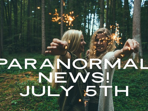 Paranormal News! 5 July 2019