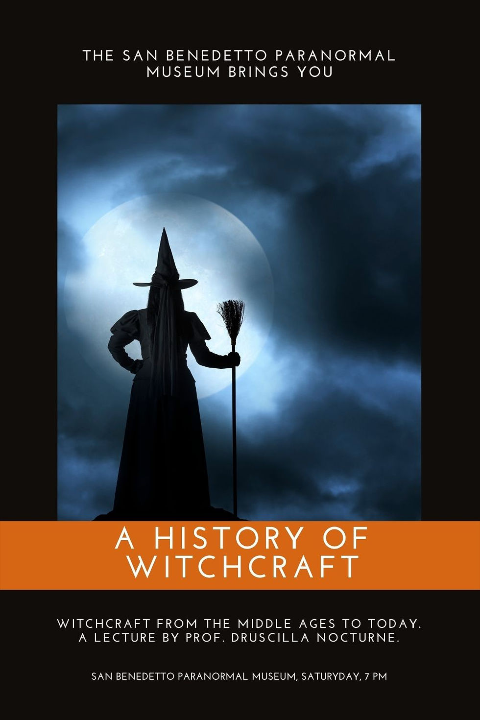 Flyer: Silhouette of a witch in pointy hat with broom before the full moon. Text: The San Benedetto Paranormal Museum Brings You a history of witchcraft. Witchcraft from the middle ages to today. A lecture by Professor Druscilla Nocturne. The San Benedetto Paranormal Museum, Saturday 7 PM.
