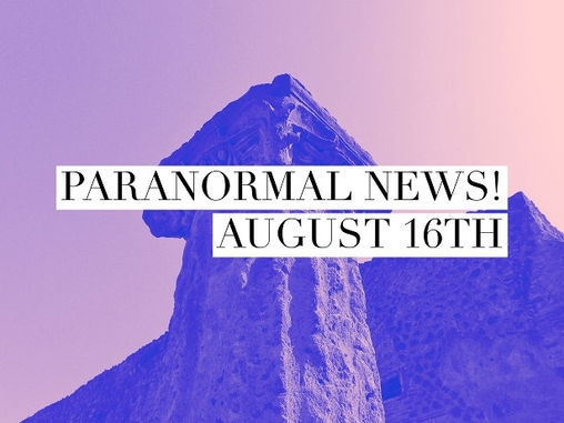Paranormal News! Aug 16th, 2019