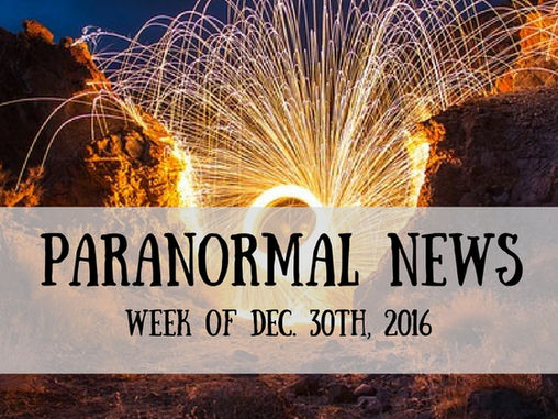 Paranormal News of the Week! Dec. 30, 2016