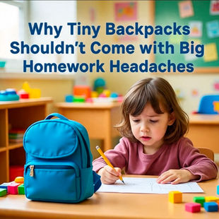 "Why Tiny Backpacks Shouldn’t Come with Big Homework Headaches"
-Kindergarten homework-