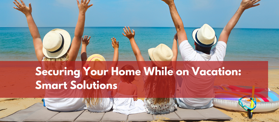 Smart Home Security While on Vacation: Securing Your Home with Smart Solutions