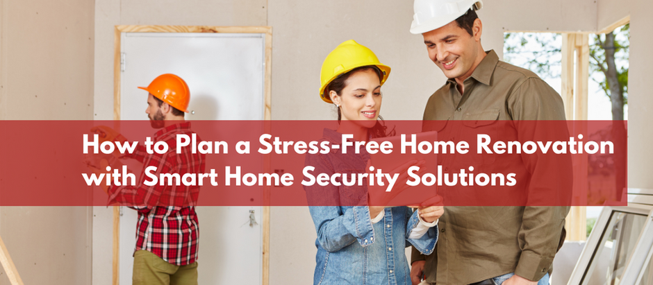 Smart Home Security for Renovations: How to Secure and Streamline Your Project with Canadian Smart Systems