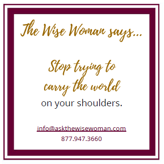 "The Wise Woman says..." is written above the phrase "Stop trying to carry the world on your shoulders." Contact info is included below.