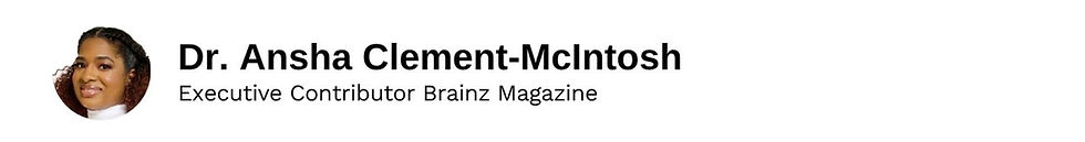 Executive Contributor Dr. Ansha Clement-McIntosh Brainz Magazine