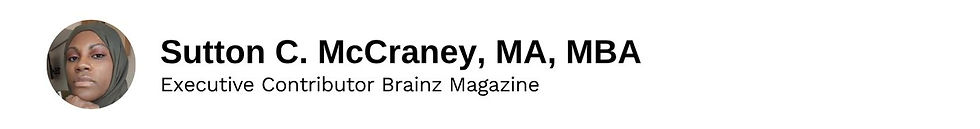 Executive Contributor Sutton C. McCraney, MA, MBA Brainz Magazine