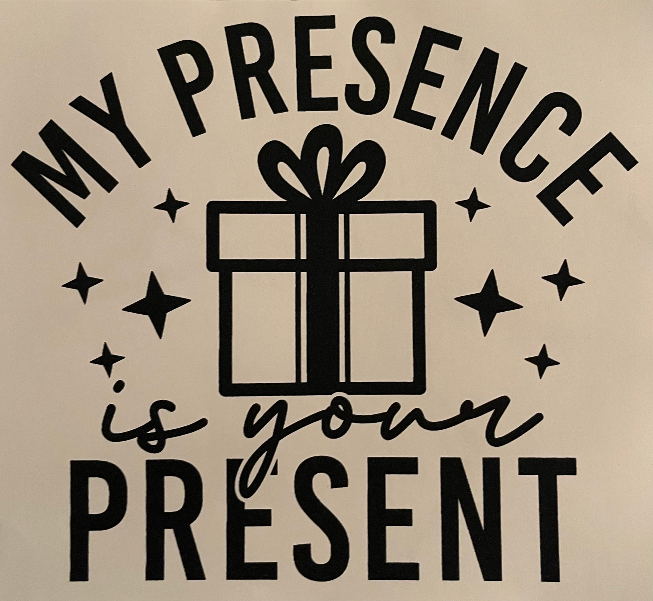 My Presence Is Your Present