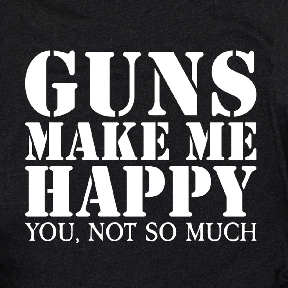 Guns Make Me Happy, You, Not So Much