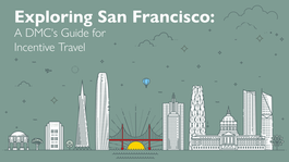 Exploring San Francisco: A DMCs Guide for Incentive Travel