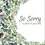 Thumbnail: Sympathy Card Front - "So Sorry to hear of your loss" a delicate green eucalyptus and foliage art frames the script