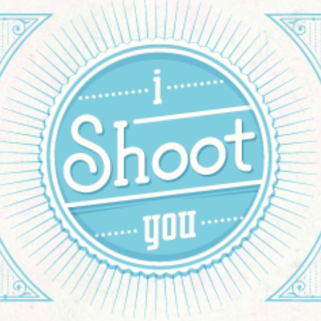 I SHOOT YOU