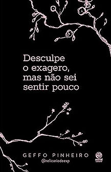 Desculpe o exagero, mas não sei sentir pouco.jpg