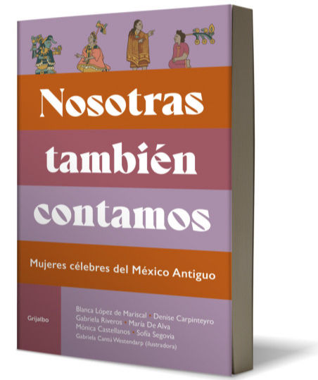 Ellas también hicieron historia: Nosotras también contamos recupera a las mujeres del México Antiguo