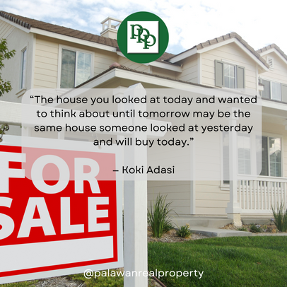 “The house you looked at today and wanted to think about until tomorrow may be the same house someone looked at yesterday and will buy today.”— Koki Adasi