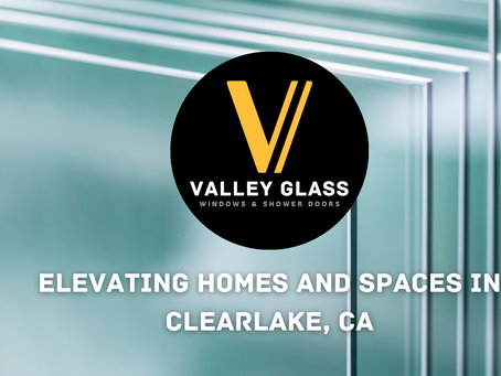 Valley Glass: Elevating Homes and Spaces in Clearlake, CA