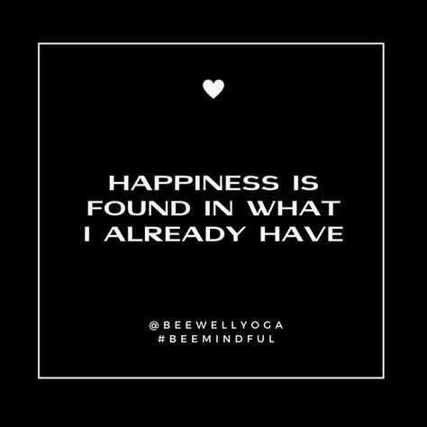 mantra: happiness is found in what I already have