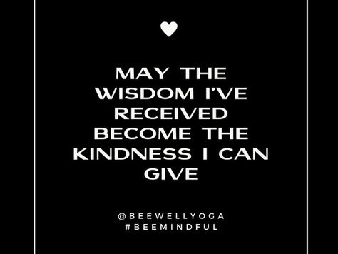 mantra: may the wisdom I've received become the kindness I can give
