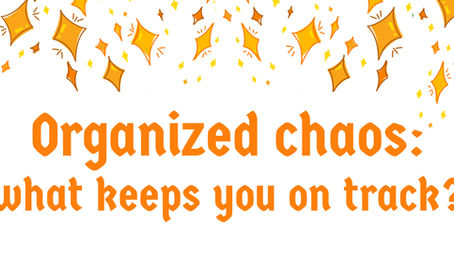 Organized chaos: what keeps you on track?