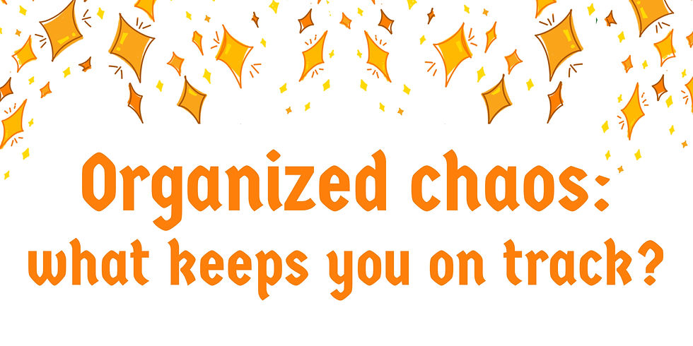 Organized chaos: what keeps you on track?